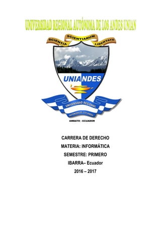 CARRERA DE DERECHO
MATERIA: INFORMÁTICA
SEMESTRE: PRIMERO
IBARRA– Ecuador
2016 – 2017
 