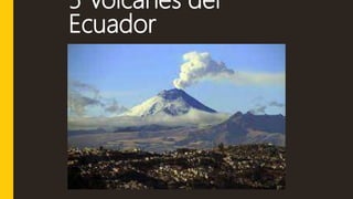 5 Volcanes del
Ecuador
 