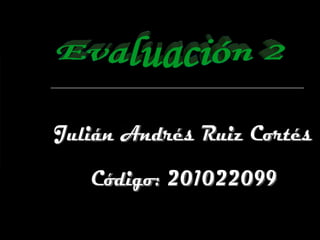 Julián Andrés Ruiz Cortés Código: 201022099 