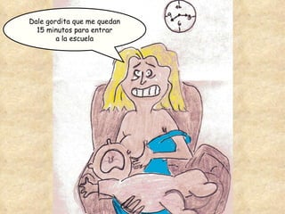 Dale gordita que me quedan 15 minutos para entrar a la escuela 