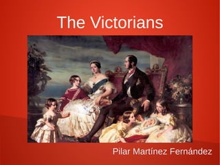 The Victorians




       Pilar Martínez Fernández
 