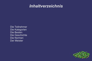 Inhaltverzeichnis



Die Teilnehmer
Die Kategorien
Die Besten
Die Geschichte
Die Normen
Der Meister
 