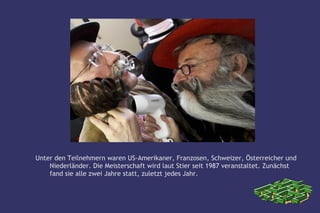 Unter den Teilnehmern waren US-Amerikaner, Franzosen, Schweizer, Österreicher und
    Niederländer. Die Meisterschaft wird laut Stier seit 1987 veranstaltet. Zunächst
    fand sie alle zwei Jahre statt, zuletzt jedes Jahr.
 