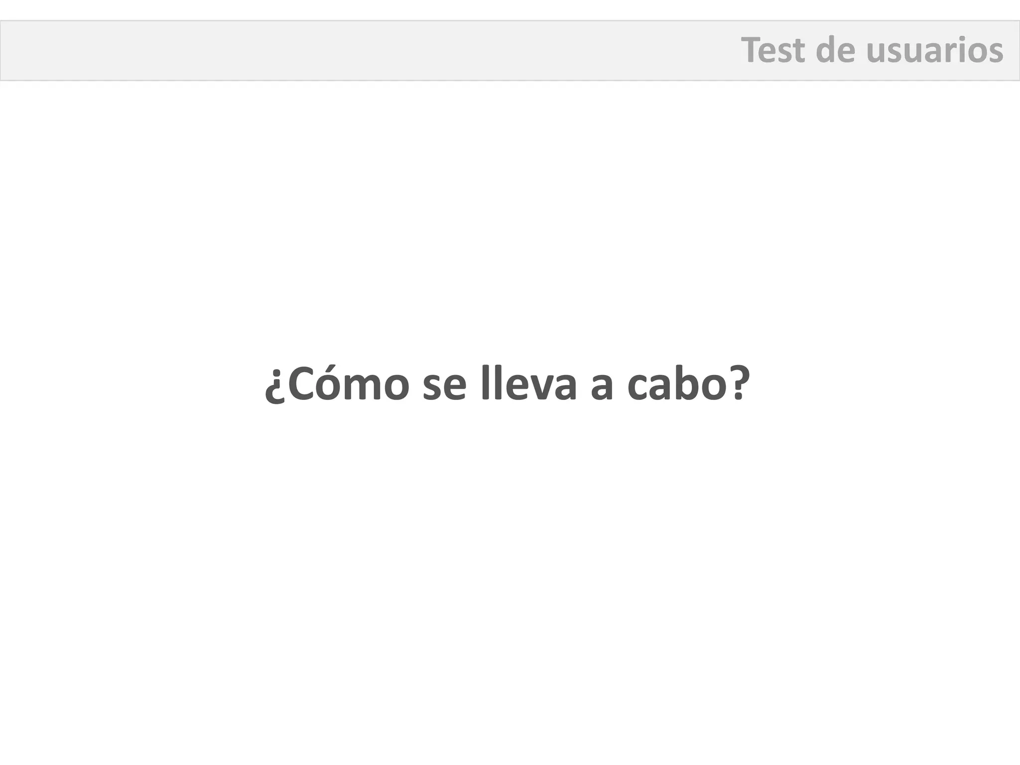 Test de usuarios




¿Cómo se lleva a cabo?
 