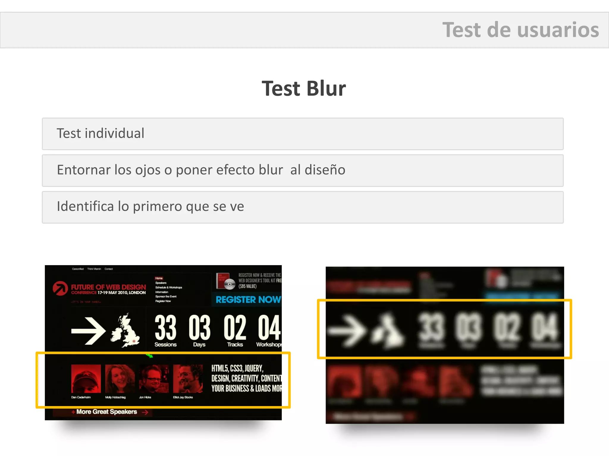 Test de usuarios

                                  Test Blur
Test individual

Entornar los ojos o poner efecto blur al diseño

Identifica lo primero que se ve
 