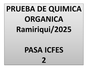 PRUEBA DE QUIMICA
ORGANICA
Ramiriqui/2025
PASA ICFES
2
 