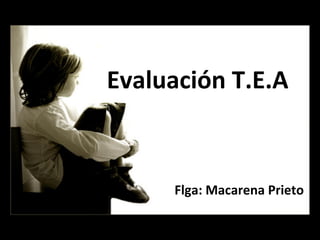 Evaluación T.E.A


     Flga: Macarena Prieto
 
