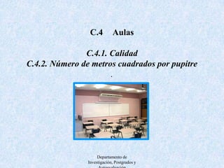 C.5	Espacios DocentesC.5.1 Oficinas Tiempo CompletoC.5.2	Salas tiempo parcialC.5.3 Acceso a salas de consulta Departamento de Investigación, Postgrados y Autoevaluación