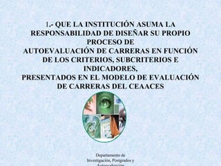 2.-QUE EXISTA UNA COHERENCIA ENTRE LOS OBJETIVOS EDUCACIONALES DE LA CARRERA CON LOSDE LA INSTITUCIÓN Y CON LO IMPLEMENTADO.Departamento de Investigación, Postgrados y Autoevaluación