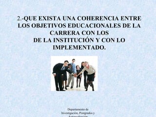 3.- QUE LA IES DESCRIBA CLARAMENTE, EN CASO DE QUE APLIQUE, LAS OPCIONES DE LA CARRERA TALES COMO ÁREAS DE CONCENTRACIÓN. INDICAR LA MODALIDAD DE LA CARRERA,POR EJEMPLO: SEMESTRES, MÓDULOS, FINES DE SEMANA, A DISTANCIA, PRESENCIAL, CLASESTRADICIONALES/LABORATORIOS, VIRTUAL, ETC.Departamento de Investigación, Postgrados y Autoevaluación