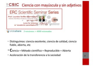 3
3	versiones:	>	4000	visionados
• Distinguimos: ciencia excelente, ciencia de calidad, ciencia
fiable, abierta, etc
• Cie...