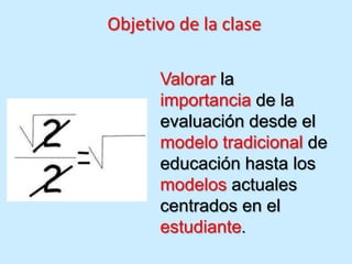Objetivo de la clase

      Valorar la
      importancia de la
      evaluación desde el
      modelo tradicional de
     ...