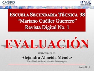 RESPONSABLES:
Alejandra Almeida Méndez
Coordinadora de Actividades Tecnológicas
Junio-2015
 