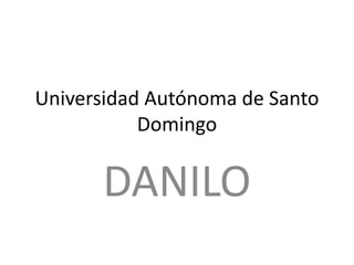 Universidad Autónoma de Santo
Domingo
DANILO
 