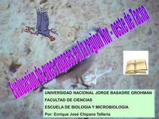 UNIVERSIDAD NACIONAL JORGE BASADRE GROHMAN
FACULTAD DE CIENCIAS
ESCUELA DE BIOLOGIA Y MICROBIOLOGIA
Por: Enrique José Chipana Telleria
 