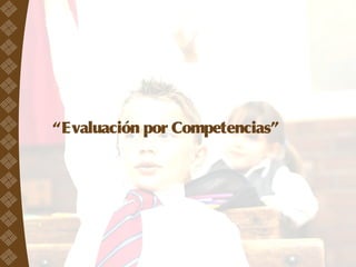 “Evaluación por Competencias”
 