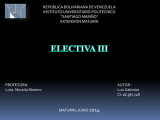REPÚBLICA BOLIVARIANA DEVENEZUELA
INSTITUTO UNIVERSITARIO POLITÉCNICO
“SANTIAGO MARIÑO”
EXTENSIÓN MATURÍN
PROFESORA: AUTOR :
Lcda. Moreila Moreno Luis Galindez
CI: 18.387.728
MATURIN, JUNIO 2014
 