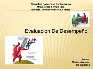 Republica Bolivariana De Venezuela
Universidad Fermín Toro
Escuela De Relaciones Industriales
Autora:
Mariana Méndez
C.I 20235852
Evaluación De Desempeño
 