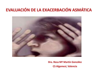 EVALUACIÓN DE LA EXACERBACIÓN ASMÁTICA
Dra. Rosa Mª Martín González
CS Algemesí, Valencia
 