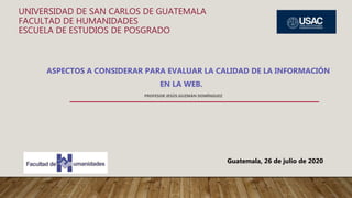 UNIVERSIDAD DE SAN CARLOS DE GUATEMALA
FACULTAD DE HUMANIDADES
ESCUELA DE ESTUDIOS DE POSGRADO
Guatemala, 26 de julio de 2020
 