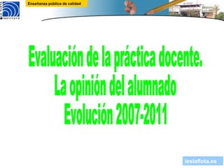 Evaluación de la práctica docente. La opinión del alumnado Evolución 2007-2011 