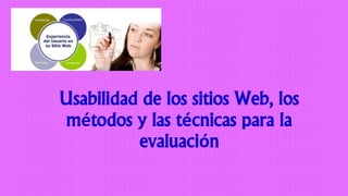 Usabilidad de los sitios Web, los
métodos y las técnicas para la
evaluación
 