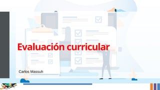 Evaluación curricular
Carlos Massuh
 