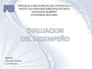 REPUBLICA BOLIVARIANA DE VENEZUELA
INSTITUTO UNIVERSITARIO POLITECNICO
“SANTIAGO MARIÑO”
EXTENSION MATURIN
Bachiller:
Alejandra González
C.I.24.864.047
 