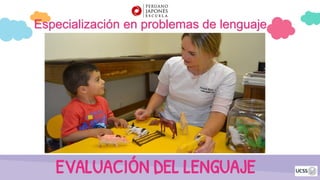 Especialización en problemas de lenguaje
EVALUACIÓN DEL LENGUAJE
 