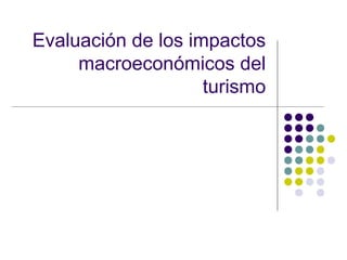 Evaluación de los impactos
macroeconómicos del
turismo
 