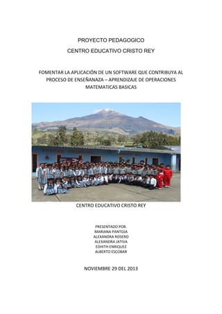 PROYECTO PEDAGOGICO
CENTRO EDUCATIVO CRISTO REY

FOMENTAR LA APLICACIÓN DE UN SOFTWARE QUE CONTRIBUYA AL
PROCESO DE ENSEÑA...