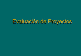 Evaluación de ProyectosEvaluación de Proyectos
 