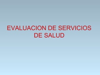 EVALUACION DE SERVICIOS
DE SALUD
 