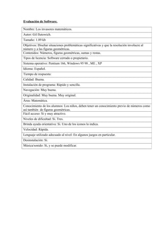 Evaluación de Software.

Nombre: Los invasores matemáticos.
Autor: Gil Ilutowich.
Tamaño: 1.89 kb
Objetivos: Diseñar situa...