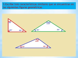 3.Escribe tres características similares que se encuentran en
las siguientes figuras geométricas
 