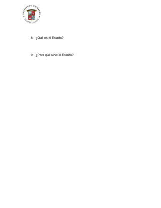 8. ¿Qué es el Estado?
9. ¿Para qué sirve el Estado?
