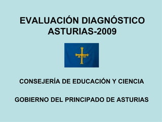 EVALUACIÓN DIAGNÓSTICO ASTURIAS-2009 CONSEJERÍA DE EDUCACIÓN Y CIENCIA GOBIERNO DEL PRINCIPADO DE ASTURIAS 