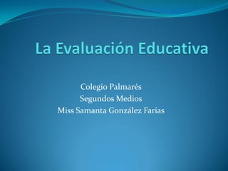 Colegio Palmarés
      Segundos Medios
Miss Samanta González Farías
 