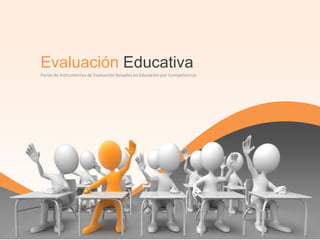 Evaluación Educativa
Portal de Instrumentos de Evaluación Basados en Educación por Competencias
 