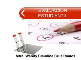 TIPOS DE PRUEBAS DE
EVALUACIÓN
ESTUDIANTIL
Mtra. Wendy Claudine Cruz Ramos
 