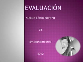 Melissa López Noreña



        9B



  Emprendimiento



       2012
 