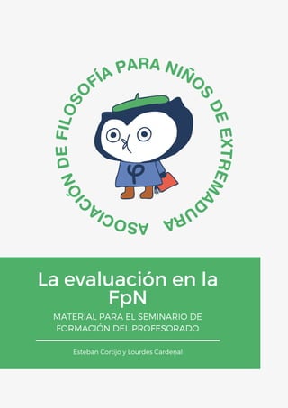 La evaluación en la
FpN
MATERIAL PARA EL SEMINARIO DE
FORMACIÓN DEL PROFESORADO
Esteban Cortijo y Lourdes Cardenal
 