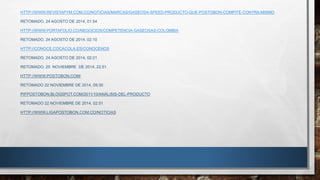 HTTP://WWW.REVISTAPYM.COM.CO/NOTICIAS/MARCAS/GASEOSA-SPEED-PRODUCTO-QUE-POSTOBON-COMPITE-CONTRA-MISMO 
RETOMADO, 24 AGOSTO DE 2014, 01:54 
HTTP://WWW.PORTAFOLIO.CO/NEGOCIOS/COMPETENCIA-GASEOSAS-COLOMBIA 
RETOMADO, 24 AGOSTO DE 2014. 02:10 
HTTP://CONOCE.COCACOLA.ES/CONOCENOS 
RETOMADO, 24 AGOSTO DE 2014, 02:21 
RETOMADO, 20 NOVIEMBRE DE 2014, 22:51 
HTTP://WWW.POSTOBON.COM/ 
RETOMADO 22 NOVIEMBRE DE 2014, 09:30 
PIFPOSTOBON.BLOGSPOT.COM/2011/10/ANÁLISIS-DEL-PRODUCTO 
RETOMADO 22 NOVIEMBRE DE 2014, 02:51 
HTTP://WWW.LIGAPOSTOBON.COM.CO/NOTICIAS 

