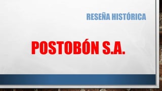 RESEÑA HISTÓRICA 
POSTOBÓN S.A. 
 