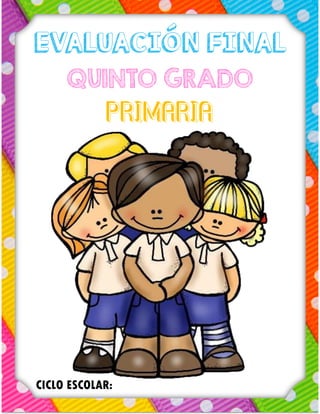 EVALUACIÓN FINAL
QUINTO GRADO
PRIMARIA
CICLO ESCOLAR:
 