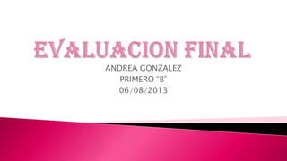ANDREA GONZALEZ
PRIMERO “B”
06/08/2013
 