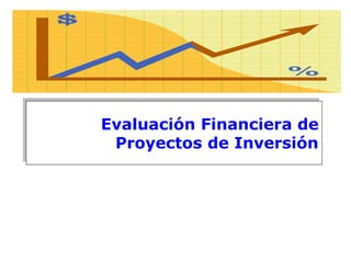 Evaluación Financiera de
Proyectos de Inversión
 