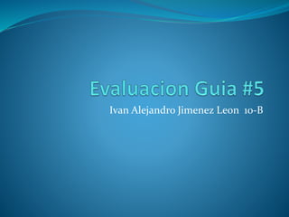 Ivan Alejandro Jimenez Leon 10-B
 
