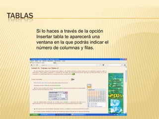 TABLAS
         Si lo haces a través de la opción
         Insertar tabla te aparecerá una
         ventana en la que podrás indicar el
         número de columnas y filas.
 