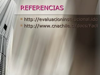 REFERENCIAS http://evaluacioninstitucional.idoneos.com/index.php/345613 http://www.cnachile.cl/docs/Fact_sheet.pdf 
